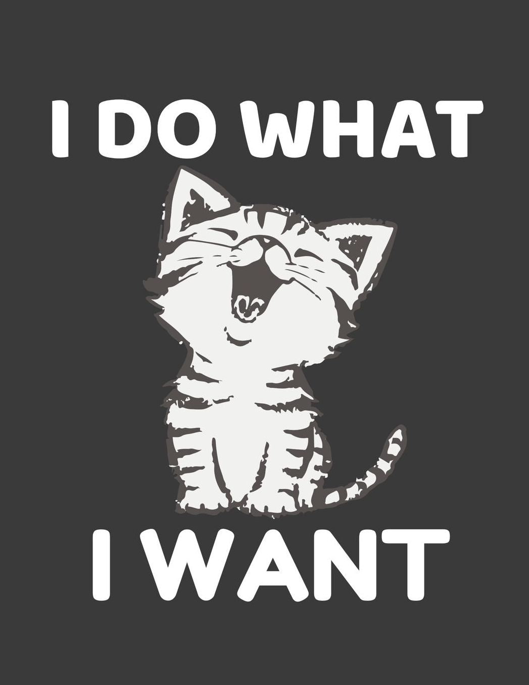 I do what I want: I Do What I Want Funny Top Gift Idea for Cat Lovers - Quality Birthday Gift for Men/Women - Cat Notebook - Cat journal