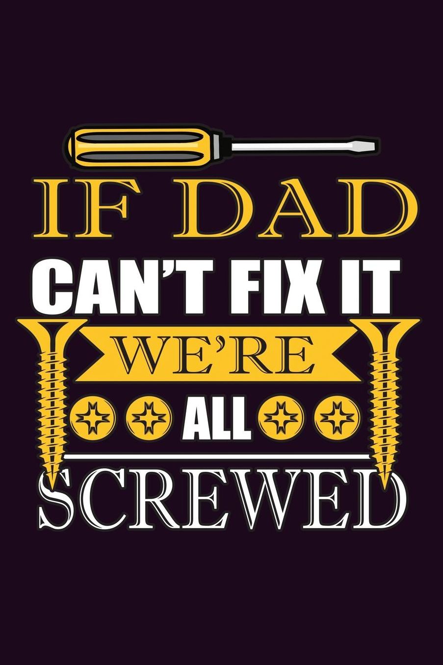 If Dad Can'T Fix It We'Re All screwed: With a matte, full-color soft cover, this Bucket List Journal is the ideal size 6x9 inch, 90 pages cream colored pages . Make dreams come true. Get started today.