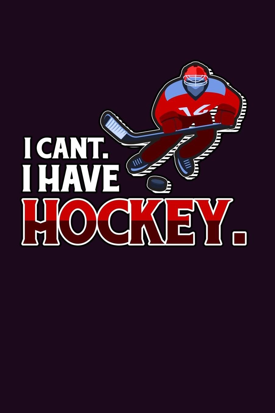 I Can'T I Have Hockey: With a matte, full-color soft cover, this Bucket List Journal is the ideal size 6x9 inch, 90 pages cream colored pages . Make dreams come true. Get started today.