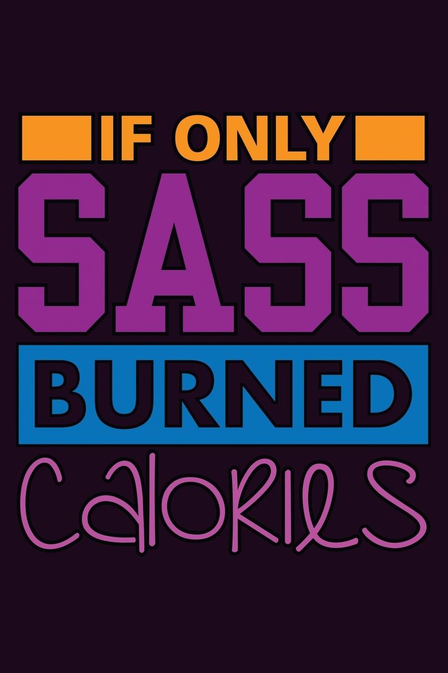 If Only sass Burned Calories: With a matte, full-color soft cover, this Bucket List Journal is the ideal size 6x9 inch, 90 pages cream colored pages . Make dreams come true. Get started today.