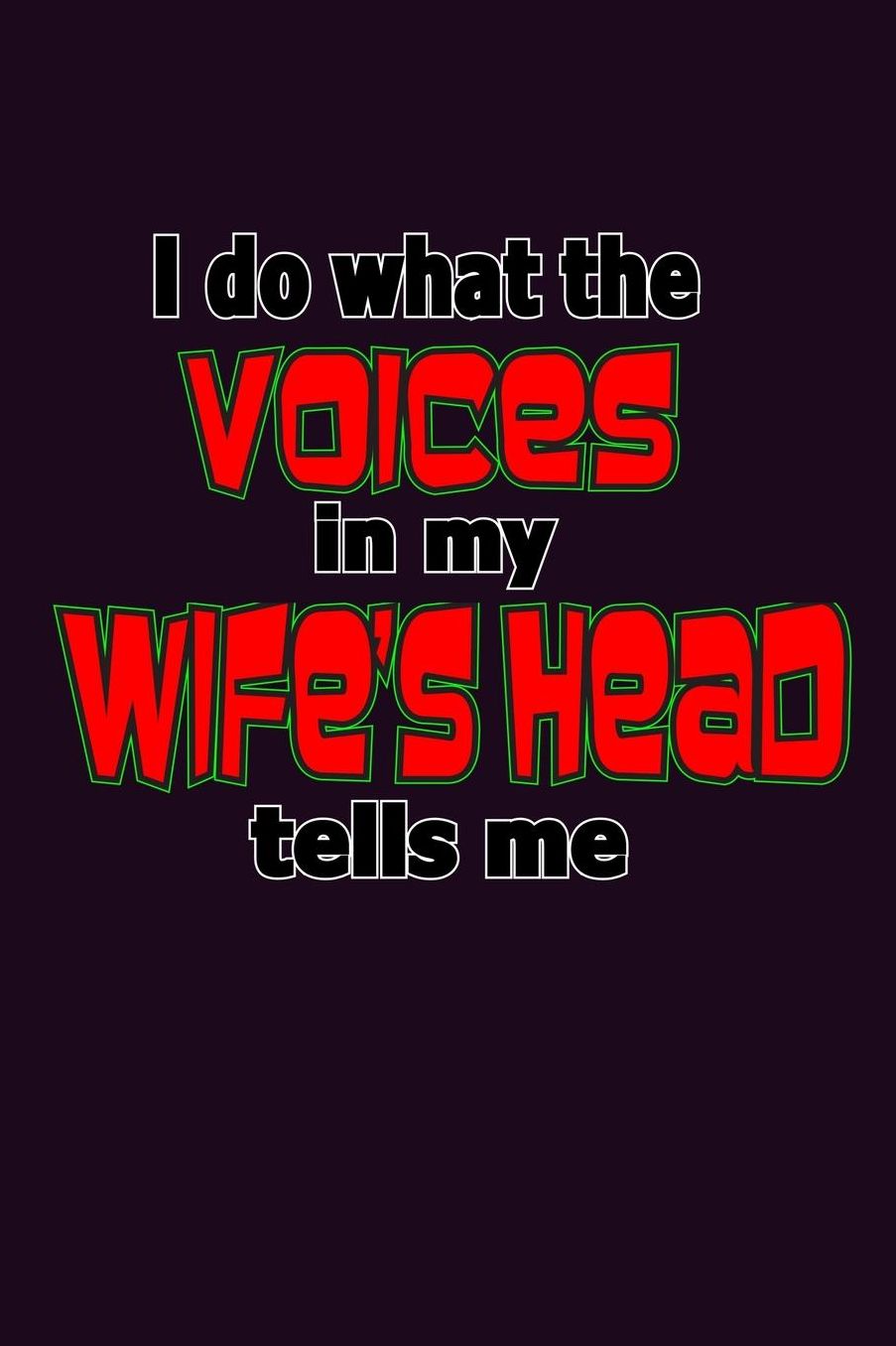 I Do What The Voices In My Wife's Head Tells Me: With a matte, full-color soft cover, this Bucket List Journal is the ideal size 6x9 inch, 90 pages cream colored pages . Make dreams come true. Get started today.