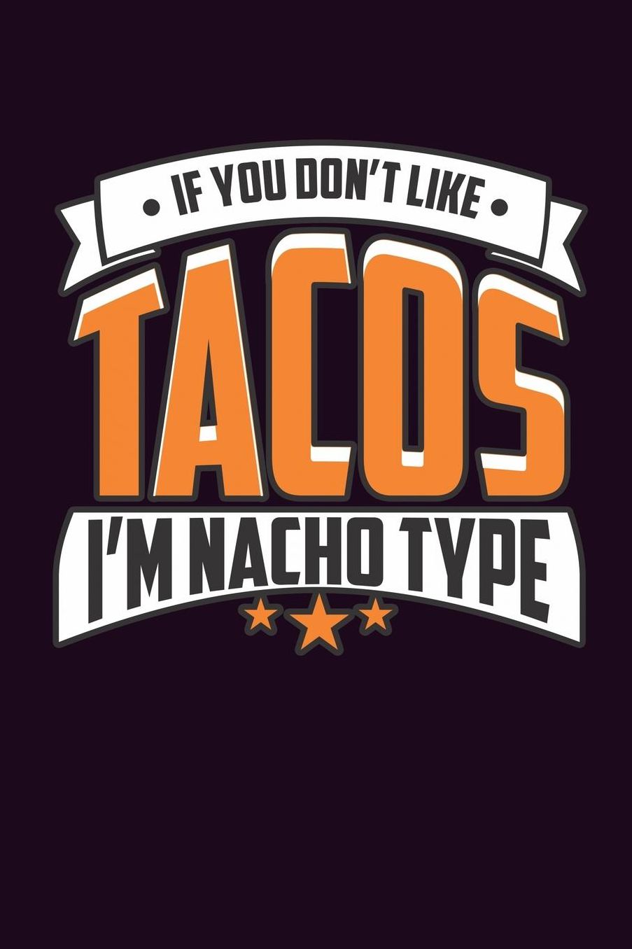 If You Don'T Like Tacos I'M Nacho Type: With a matte, full-color soft cover, this Bucket List Journal is the ideal size 6x9 inch, 90 pages cream colored pages . Make dreams come true. Get started today.