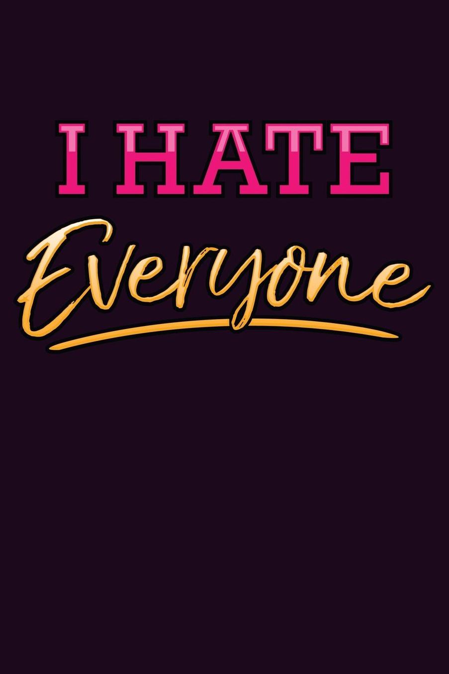 I Hate Everyone: With a matte, full-color soft cover, this Bucket List Journal is the ideal size 6x9 inch, 90 pages cream colored pages . Make dreams come true. Get started today.