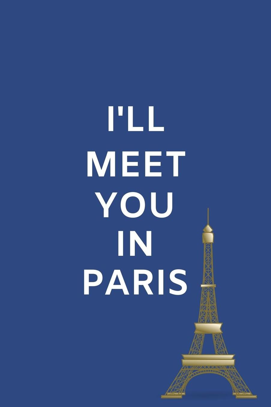 I'll Meet You In Paris: 120 Page Lined Paperback Notebook - 6x9(15.2 x 22.9 cm)