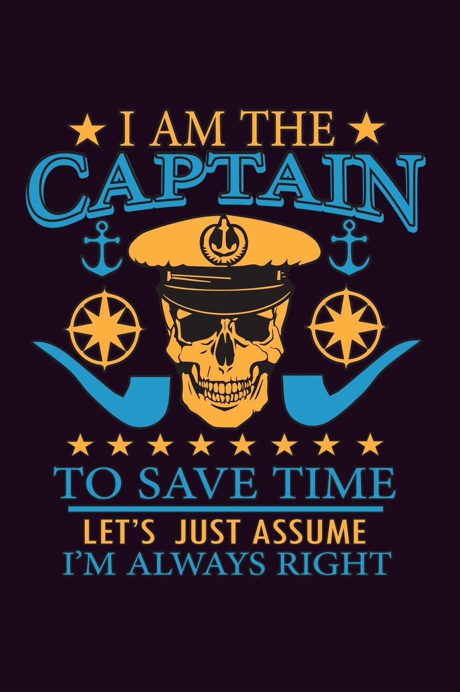 I Am The Captain To save Time Let's Just Assume I'M Always Right: With a matte, full-color soft cover, this Bucket List Journal is the ideal size 6x9 inch, 90 pages cream colored pages . Make dreams come true. Get started today.