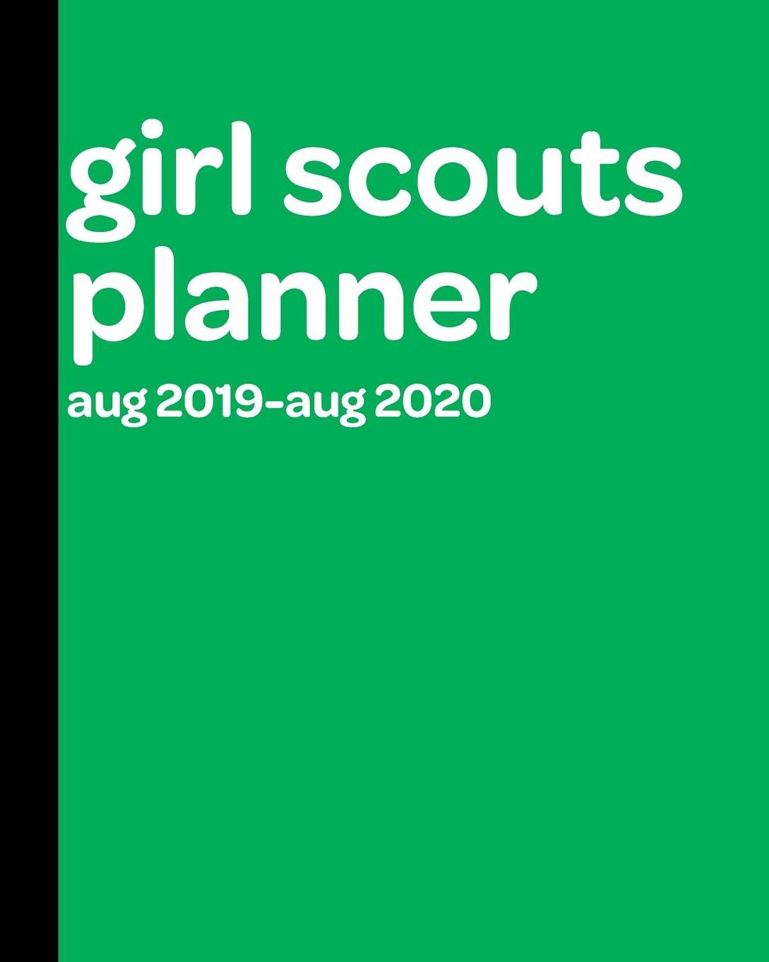 Girl Scout Planner: Dated Monthly Aug 2019 - Aug 2020, A Must-Have Troop Organizer For The Troop Leader