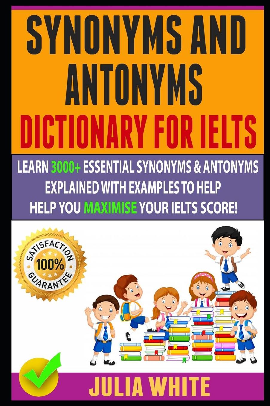 Synonyms And Antonyms Dictionary For Ielts: Learn 3000+ Essential Synonyms & Antonyms Explained With Examples To Help You Maximise Your IELTS Score!