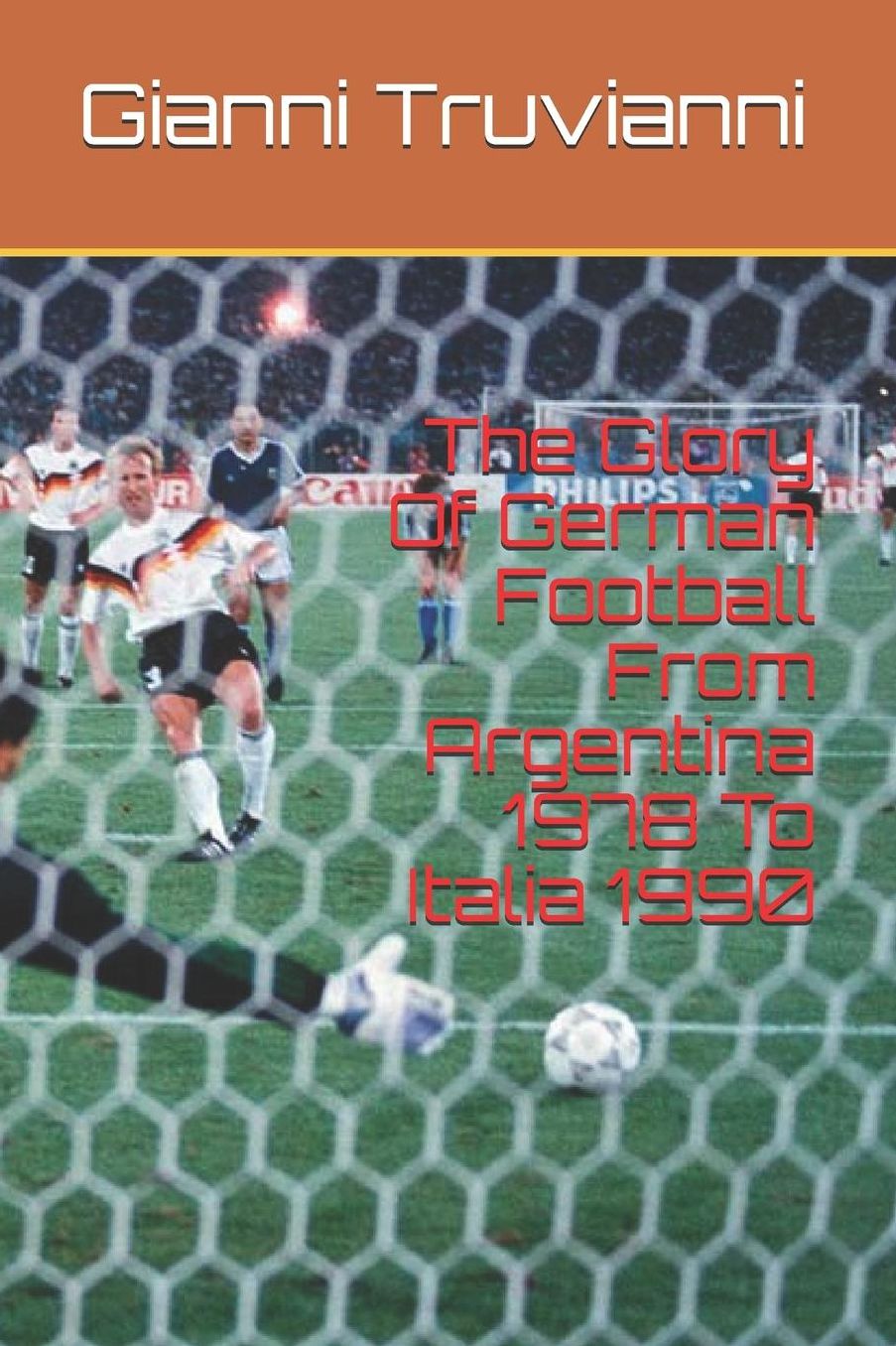 The Glory Of German Football From Argentina 1978 To Italia 1990