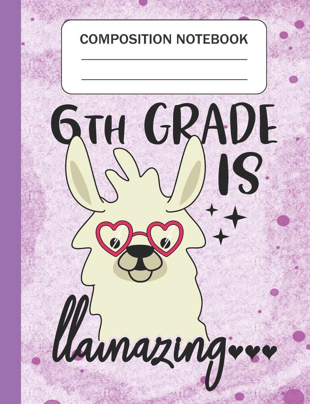 6th Grade is Llamazing - Composition Notebook: Wide Ruled Lined Journal for Llama Lovers Sixth Grade Students Kids and Llama teachers Appreciation Gift