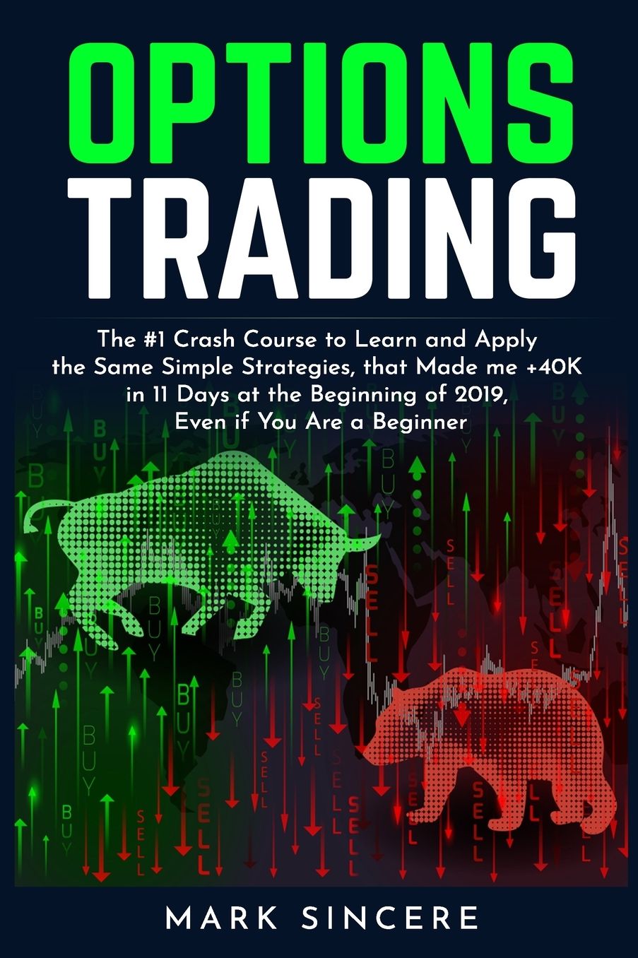 Options Trading: The #1 Crash Course to Learn and Apply the Same Simple Strategies, that Made me +40K in 11 Days at the Beginning of 2019, Even if You Are a Beginner