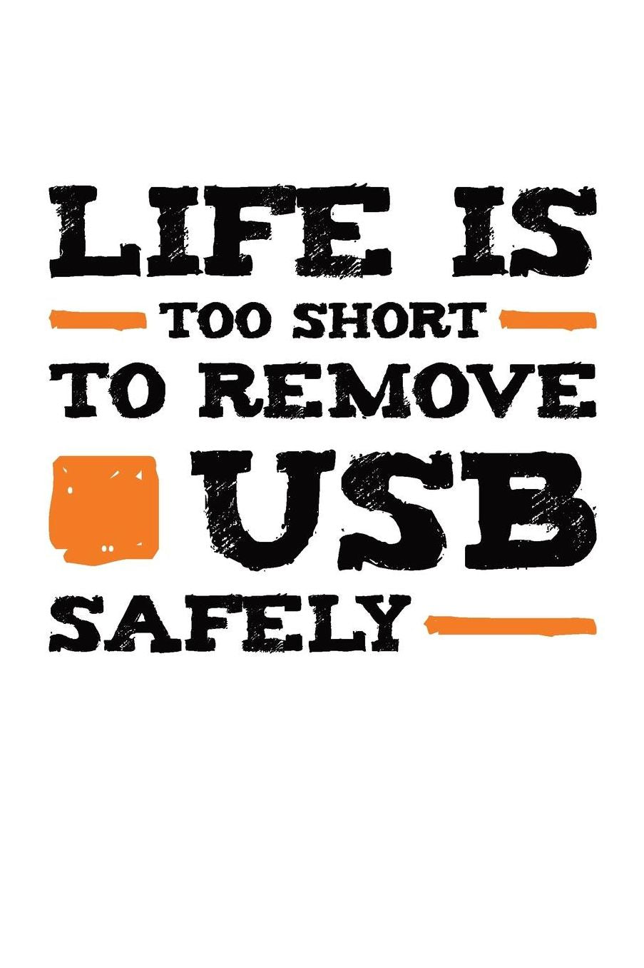 Life is Too Short To Remove USB Safely: College ruled Composition Notebook, Journal, Diary, Planner, Organizer