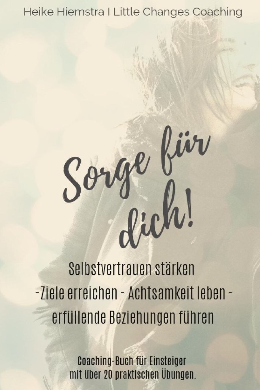 Sorge fï¿½r dich!: Selbstvertrauen stï¿½rken, Ziele erreichen, achtsam leben und erfï¿½llende Beziehungen fï¿½hren. Das Coaching-Buch fï¿½r Einsteiger mit ï¿½ber 20 praktischen ï¿½bungen.
