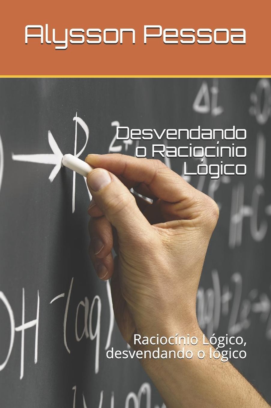 Desvendando o Raciocï¿½nio Lï¿½gico: Raciocï¿½nio Lï¿½gico, desvendando o lï¿½gico