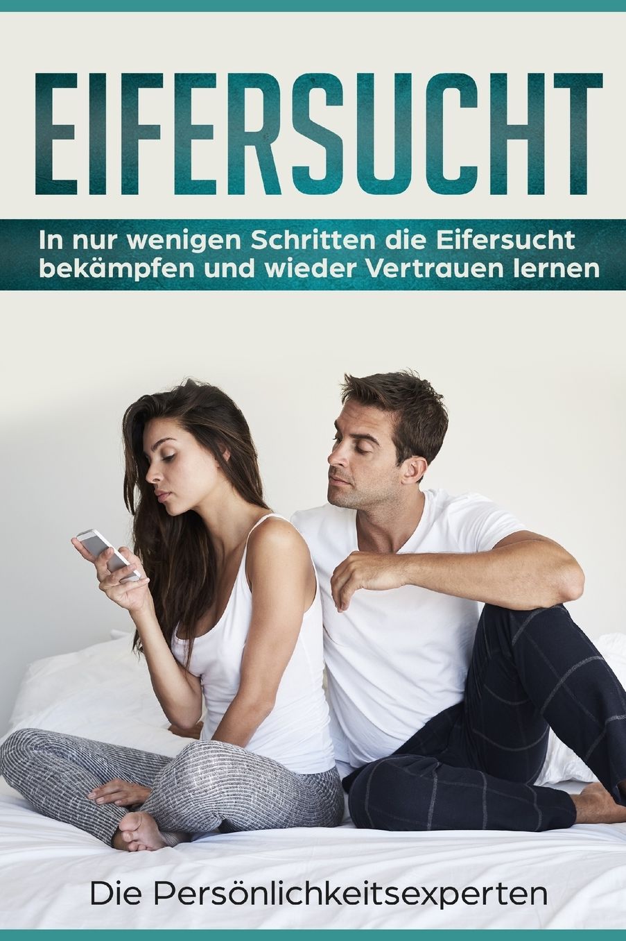 Eifersucht: In nur wenigen Schritten die Eifersucht bekï¿½mpfen und wieder Vertrauen lernen
