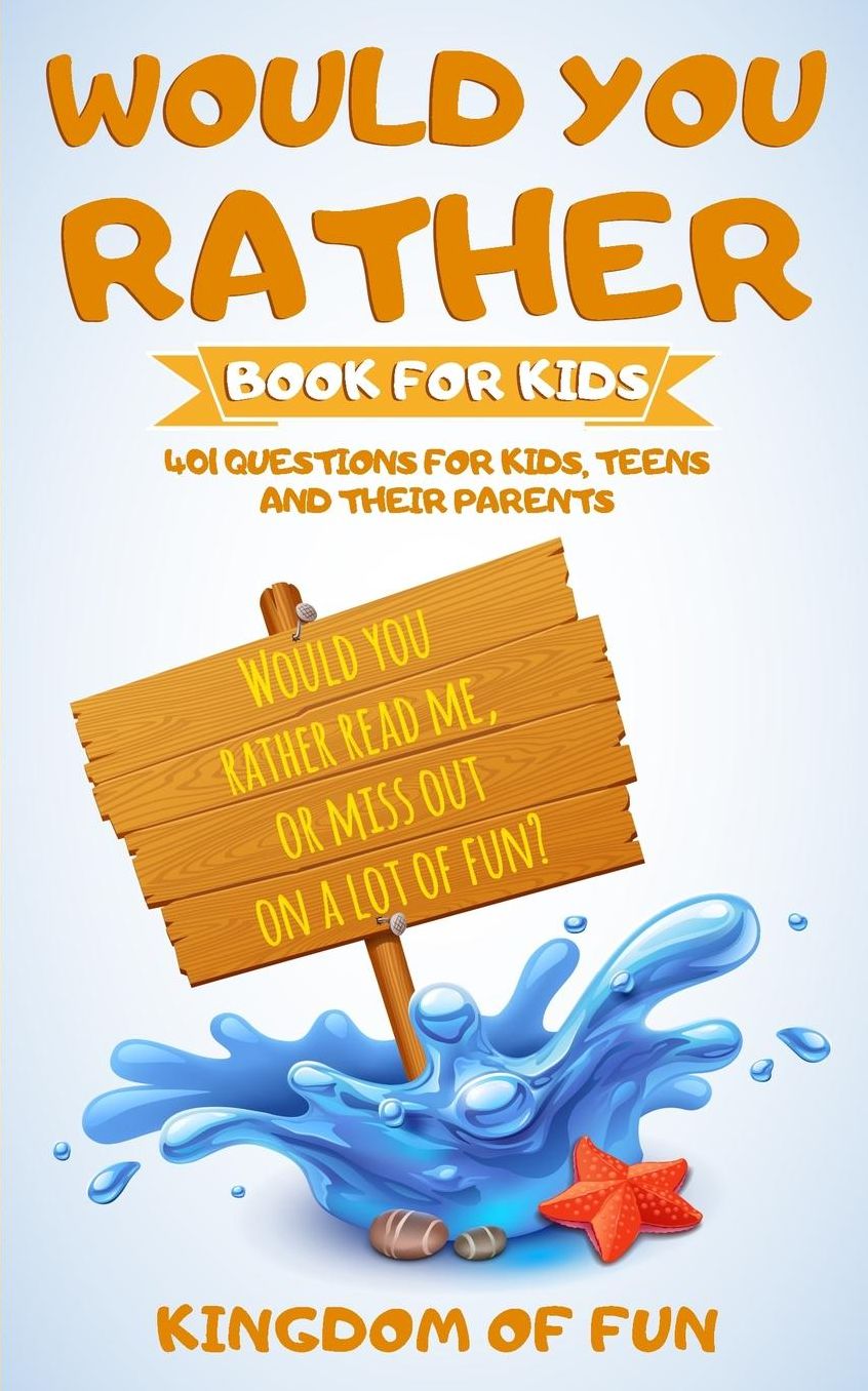 Would You Rather Book For Kids: 401 Questions For Kids, Teens, and Their Parents