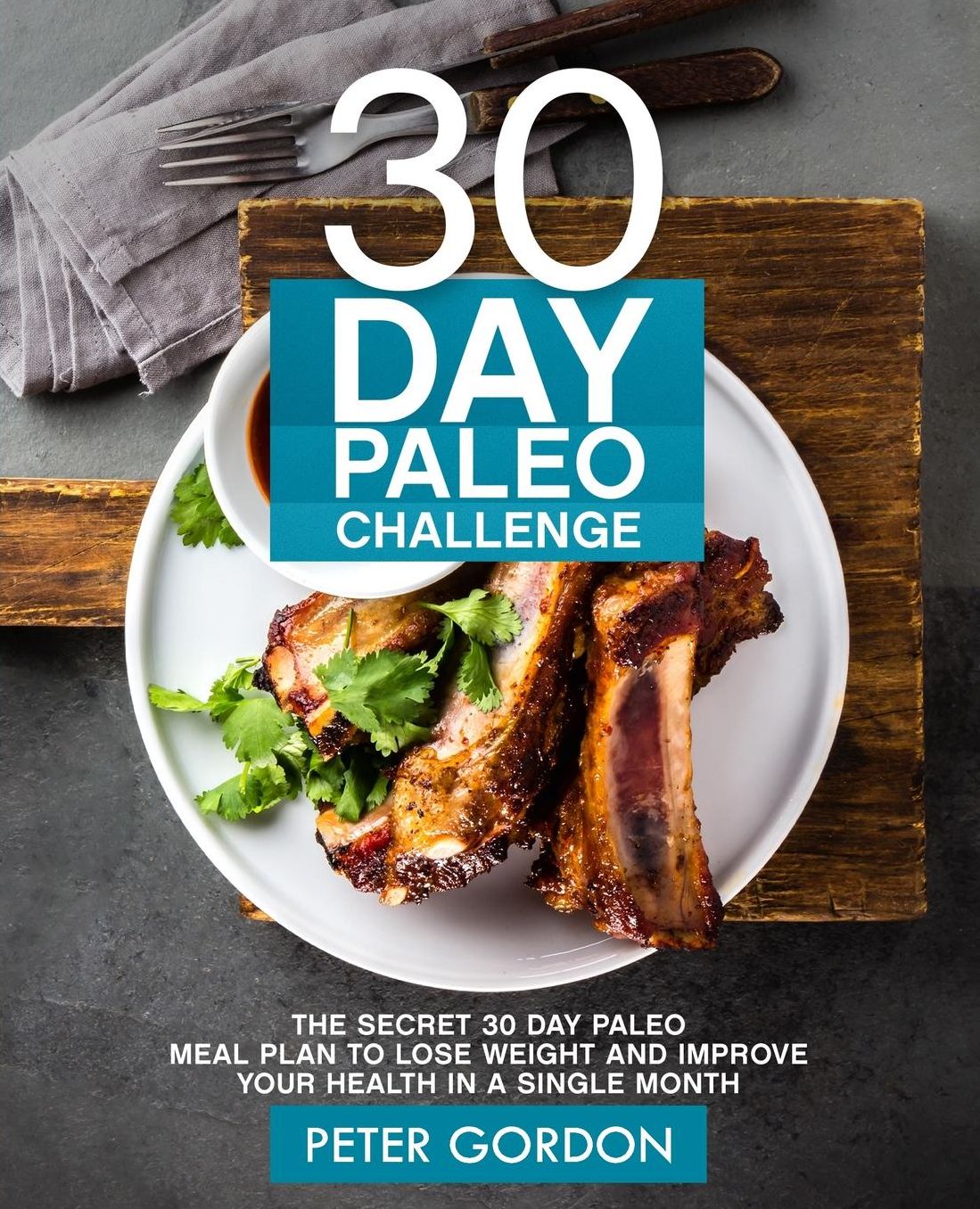 30 Day Paleo Challenge: The Secret 30 Day Paleo Meal Plan to Lose Weight and Improve Your Health in A Single Month