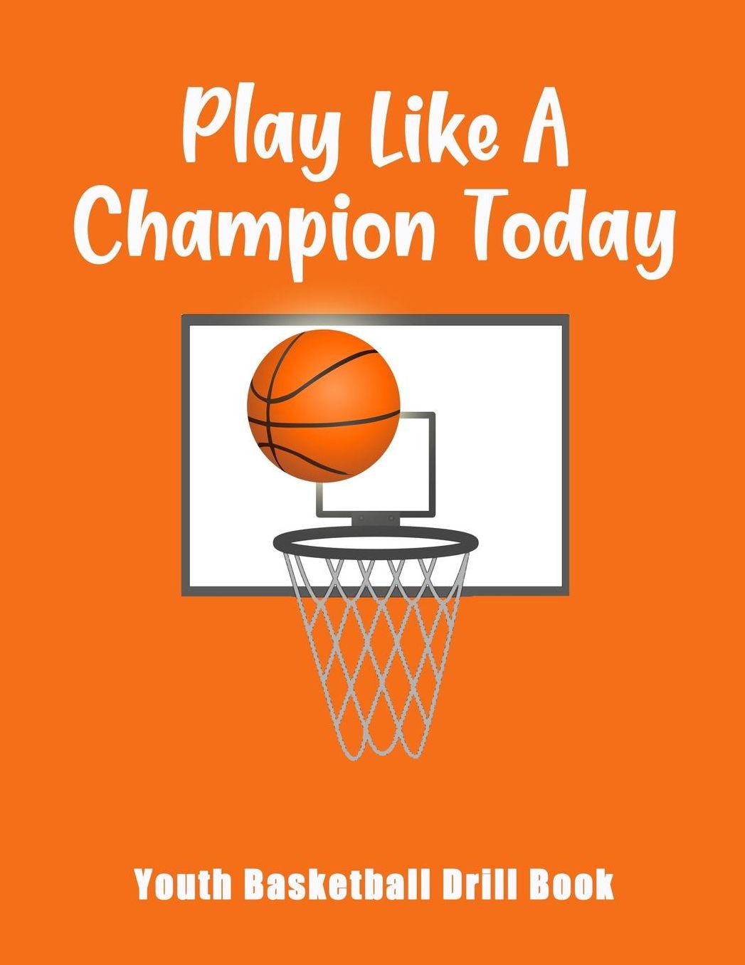 Play Like A Champion Today: Youth Basketball Drill Book