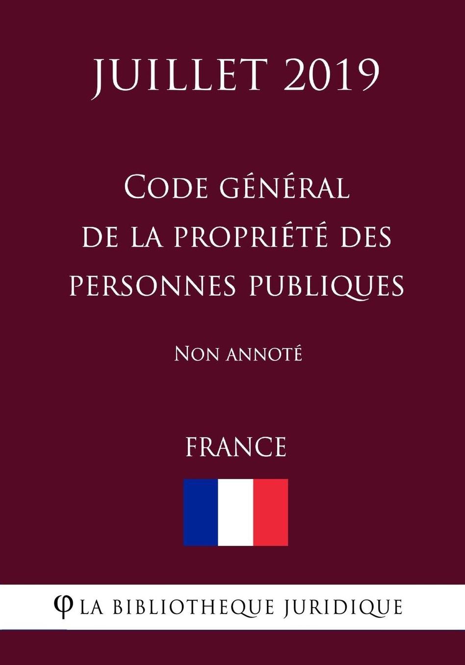 Code gï¿½nï¿½ral de la propriï¿½tï¿½ des personnes publiques (France) (Juillet 2019) Non annotï¿½