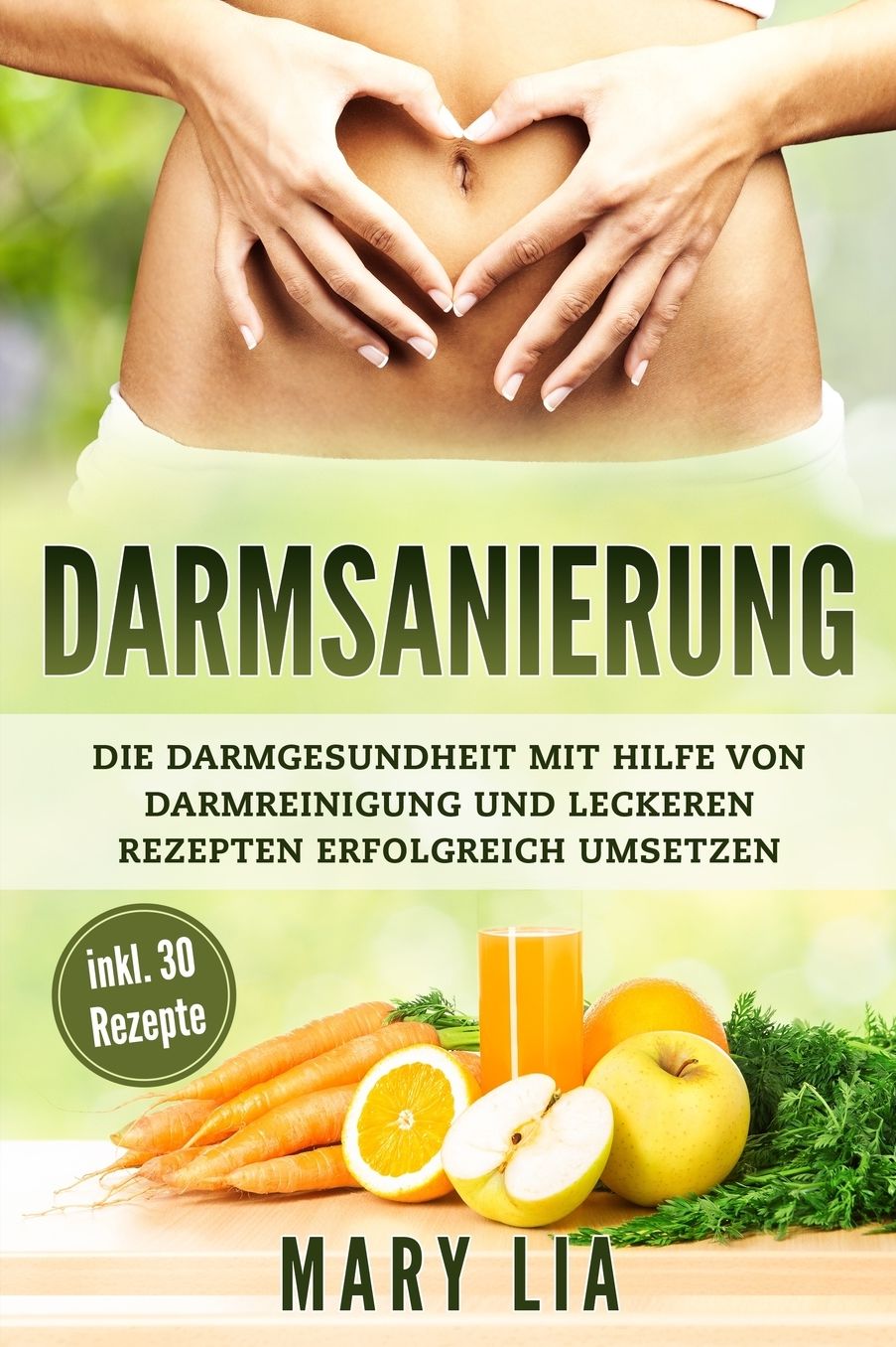 Darmsanierung: Die Darmgesundheit mit Hilfe von Darmreinigung und leckeren Rezepten erfolgreich umsetzen