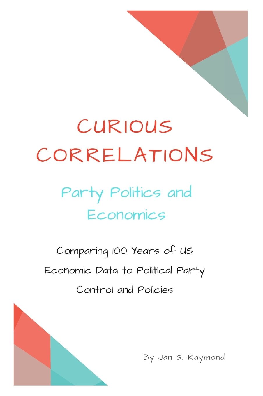 Curious Correlations - Party Politics and Economics: Comparing 100 Years of US Economic Data to Political Party Control and Policies