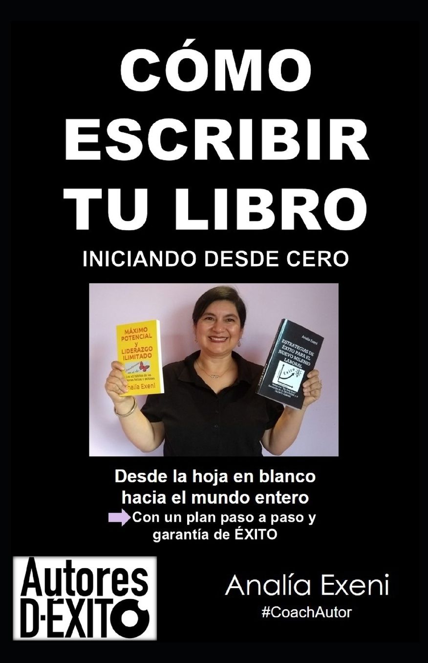 CÓMO ESCRIBIR TU LIBRO INICIANDO DESDE CERO: Desde la hoja en blanco hacia el mundo entero. Con un plan paso a paso y garantía de ÉXITO