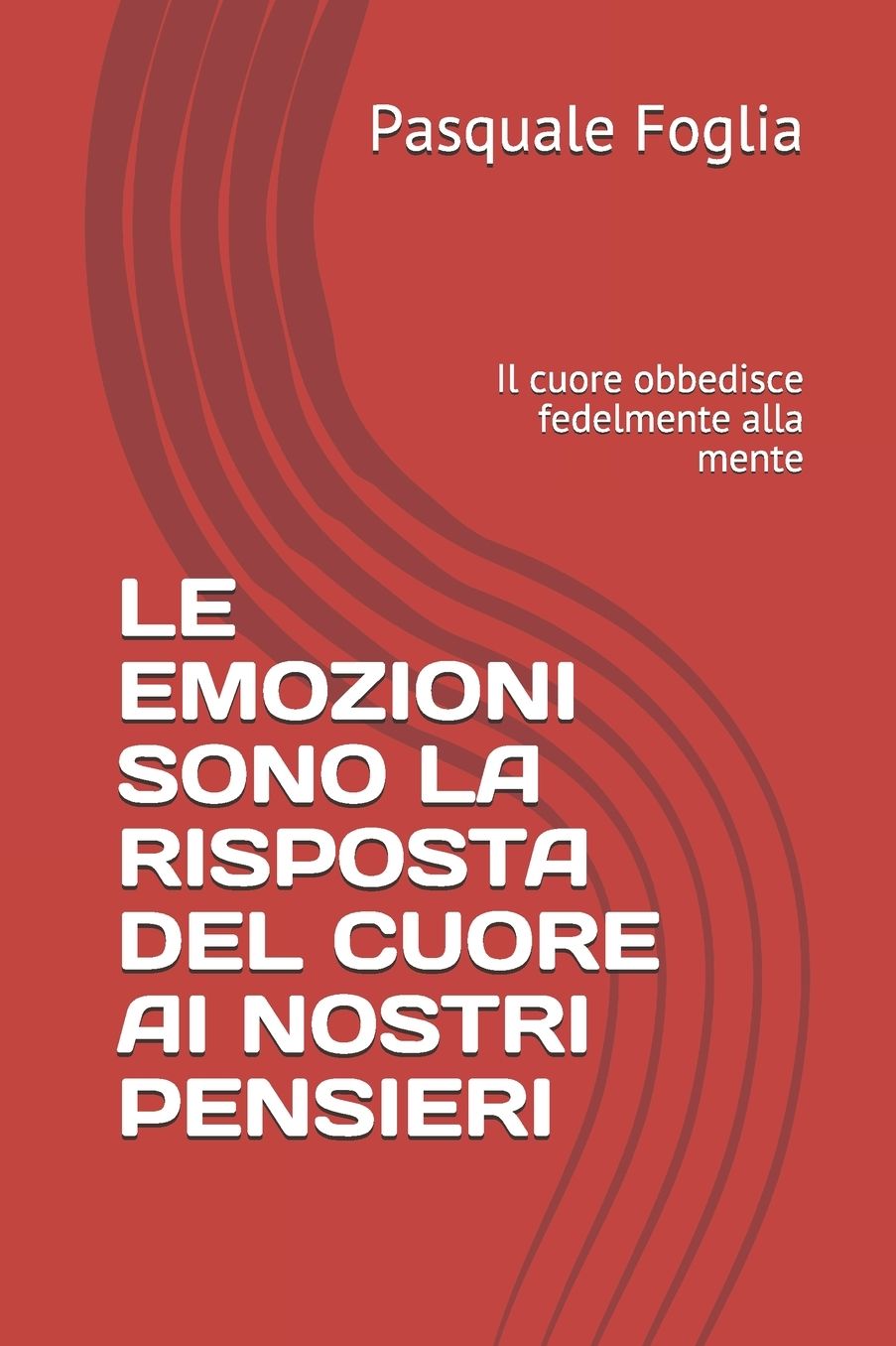 LE EMOZIONI SONO LA RISPOSTA DEL CUORE AI NOSTRI PENSIERI: Il cuore obbedisce fedelmente alla mente