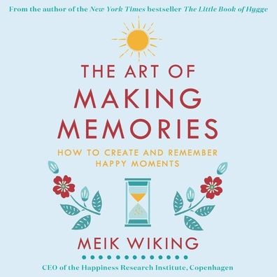 The Art of Making Memories: How to Create and Remember Happy Moments