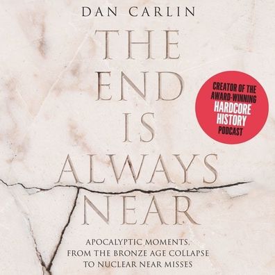 The End Is Always Near: Apocalyptic Moments, from the Bronze Age Collapse to Nuclear Near Misses