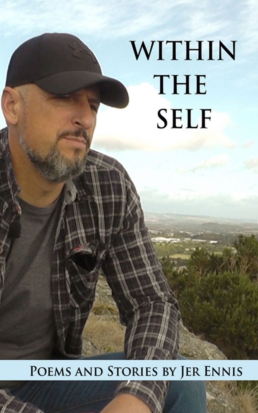 Within the Self: Poems & Stories by Jer Ennis: A selection of heart felt poems and stories of everyday experiences.