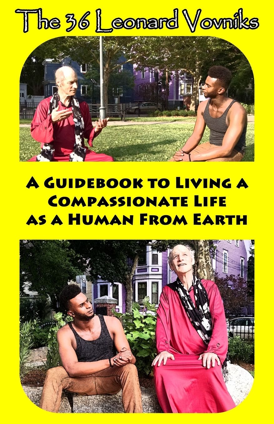 The 36 Leonard Vovniks: A Guidebook to living a compassionate life as a Human From Earth