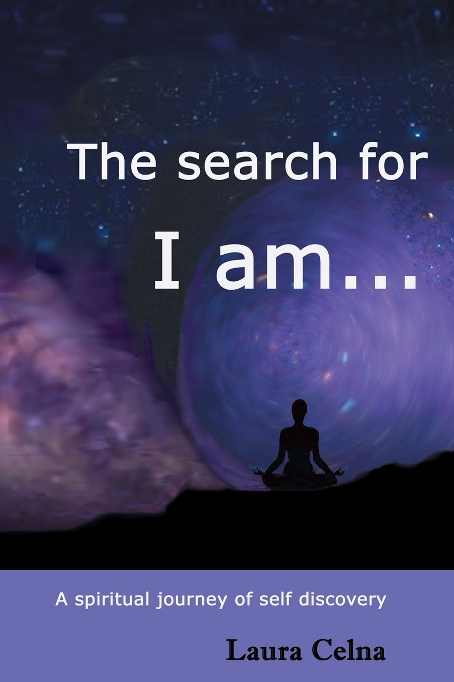 The search for I am...: A spiritual journey of self discovery
