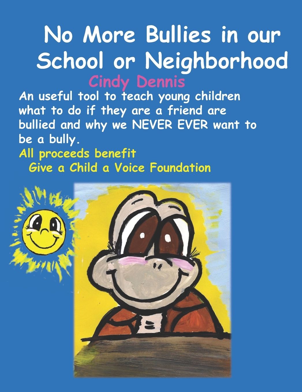 NO More Bullies in our School or Neighborhood: All proceeds go to the Give a Child a Voice Foundation