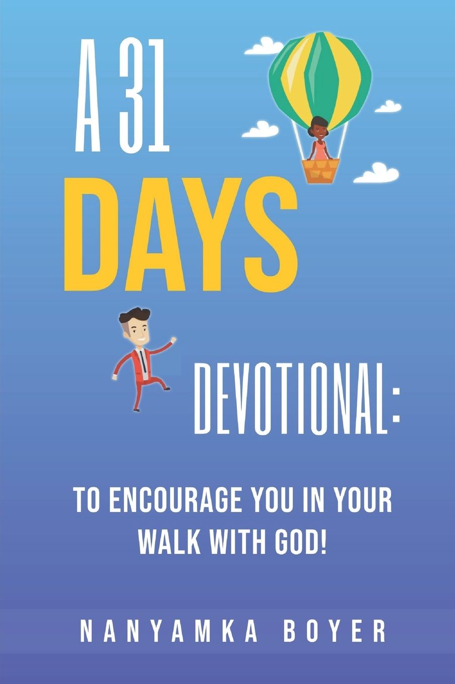 A 31 Days Devotional: To Encourage You In Your Walk With God!