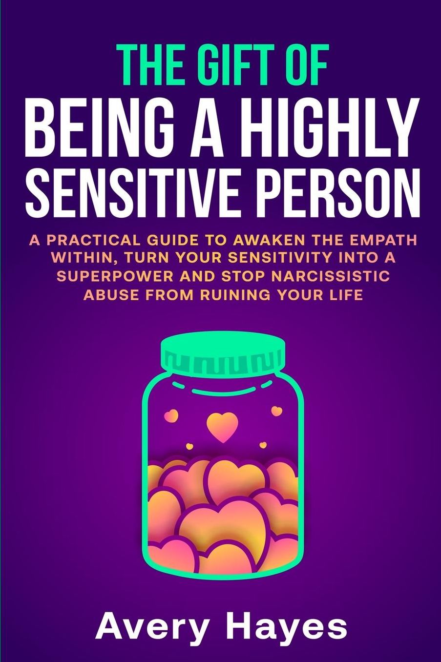 The Gift of being a Highly Sensitive Person: A practical guide to awaken the Empath within, turn your sensitivity into a superpower and stop narcissistic abuse from ruining your life
