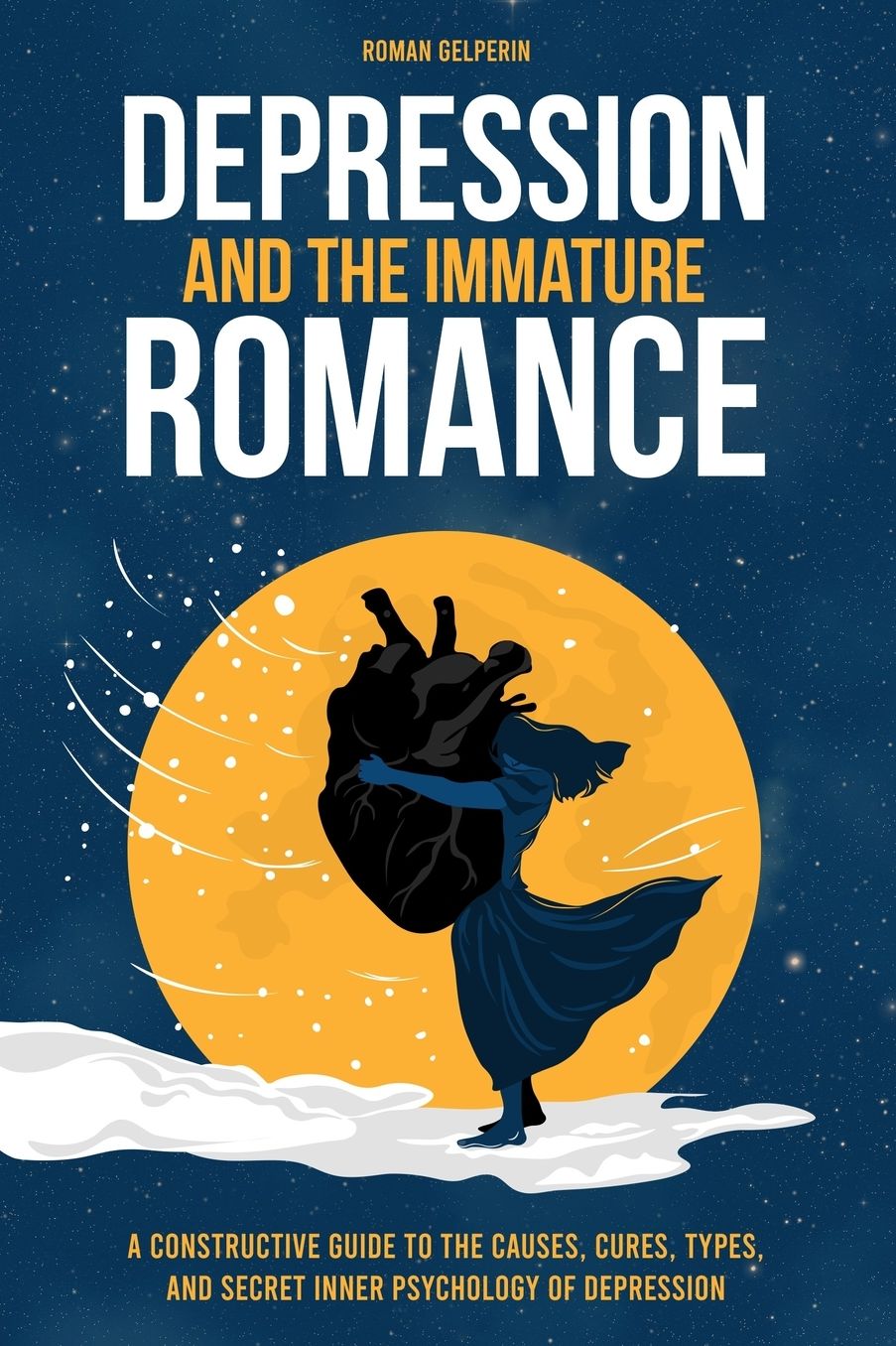 Depression and the Immature Romance: A Constructive Guide to the Causes, Cures, Types, and Secret Inner Psychology of Depression