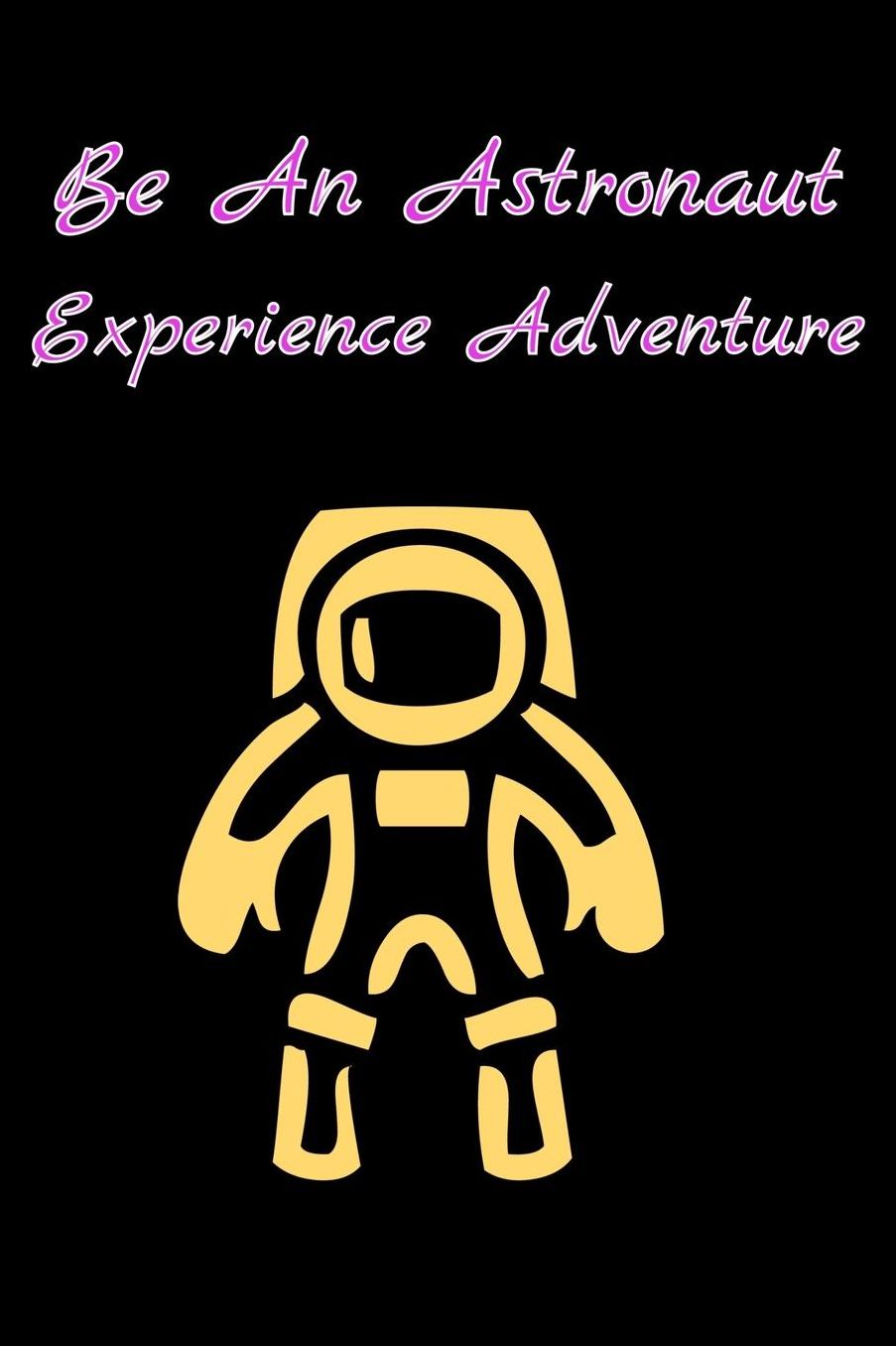 Be An Astronaut Experience Adventure: Blank Lined Notebook /Journal For Space and Planetary Stories