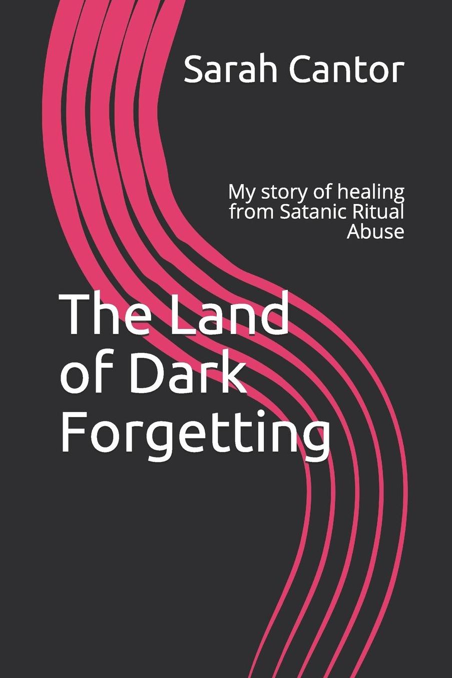 The Land of Dark Forgetting: My story of healing from Satanic Ritual Abuse