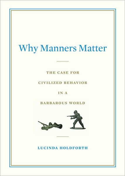 Why Manners Matter: What Confucius, Jefferson, and Jackie O Knew and You ShouldToo