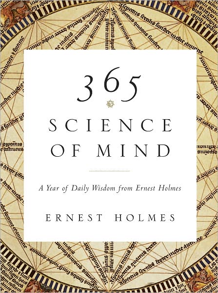 365 Science of Mind: A Year of Daily Wisdom from Ernest Holmes