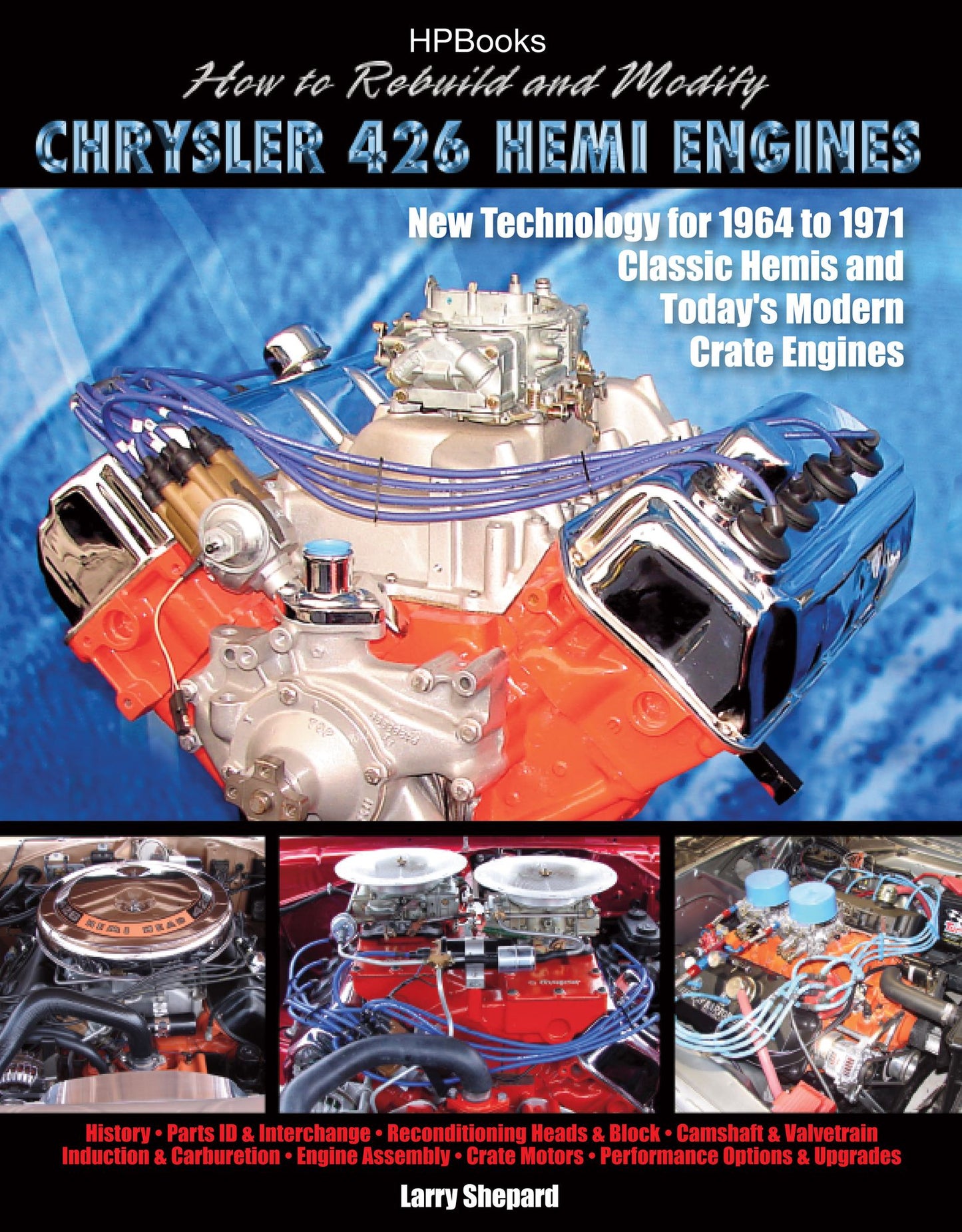 How to Rebuild and Modify Chrysler 426 Hemi EnginesHP1525: New Technology For 1964 to 1971 Classic Hemis and Today's Modern Crate Engines