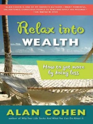 Relax Into Wealth: How to Get More by Doing Less