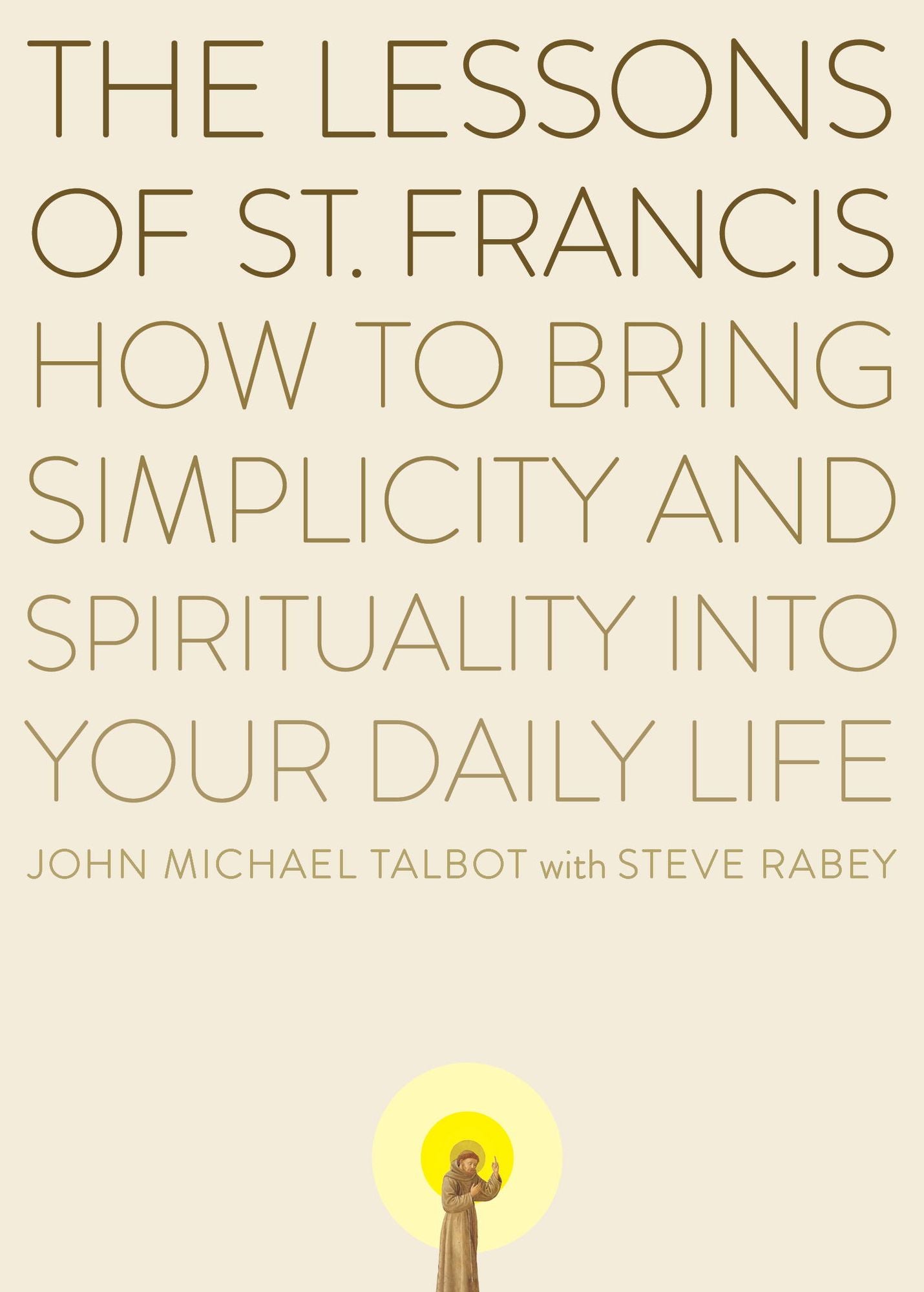 The Lessons of Saint Francis: How to Bring Simplicity and Spirituality into Your Daily Life