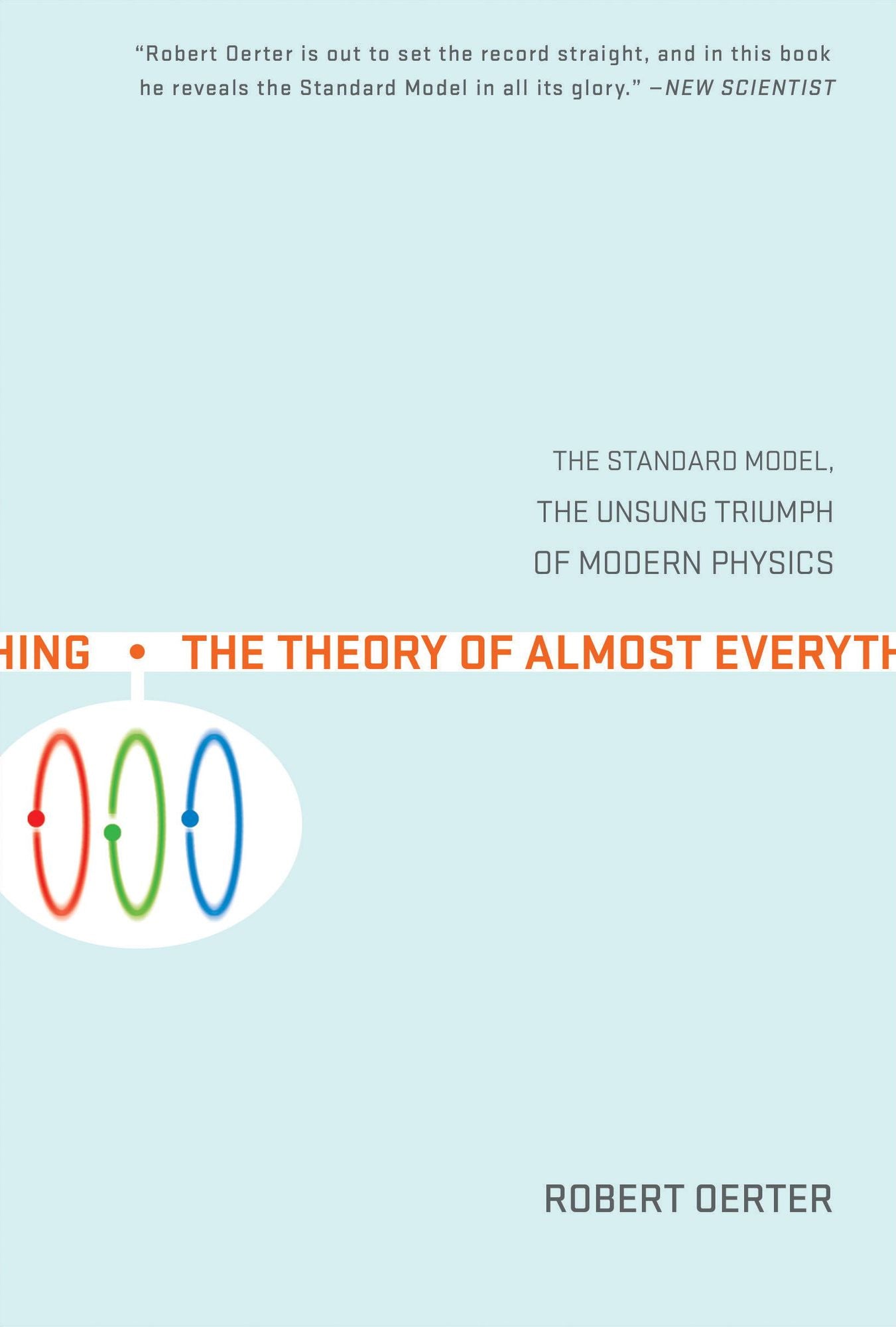 The Theory of Almost Everything: The Standard Model, the Unsung Triumph of Modern Physics