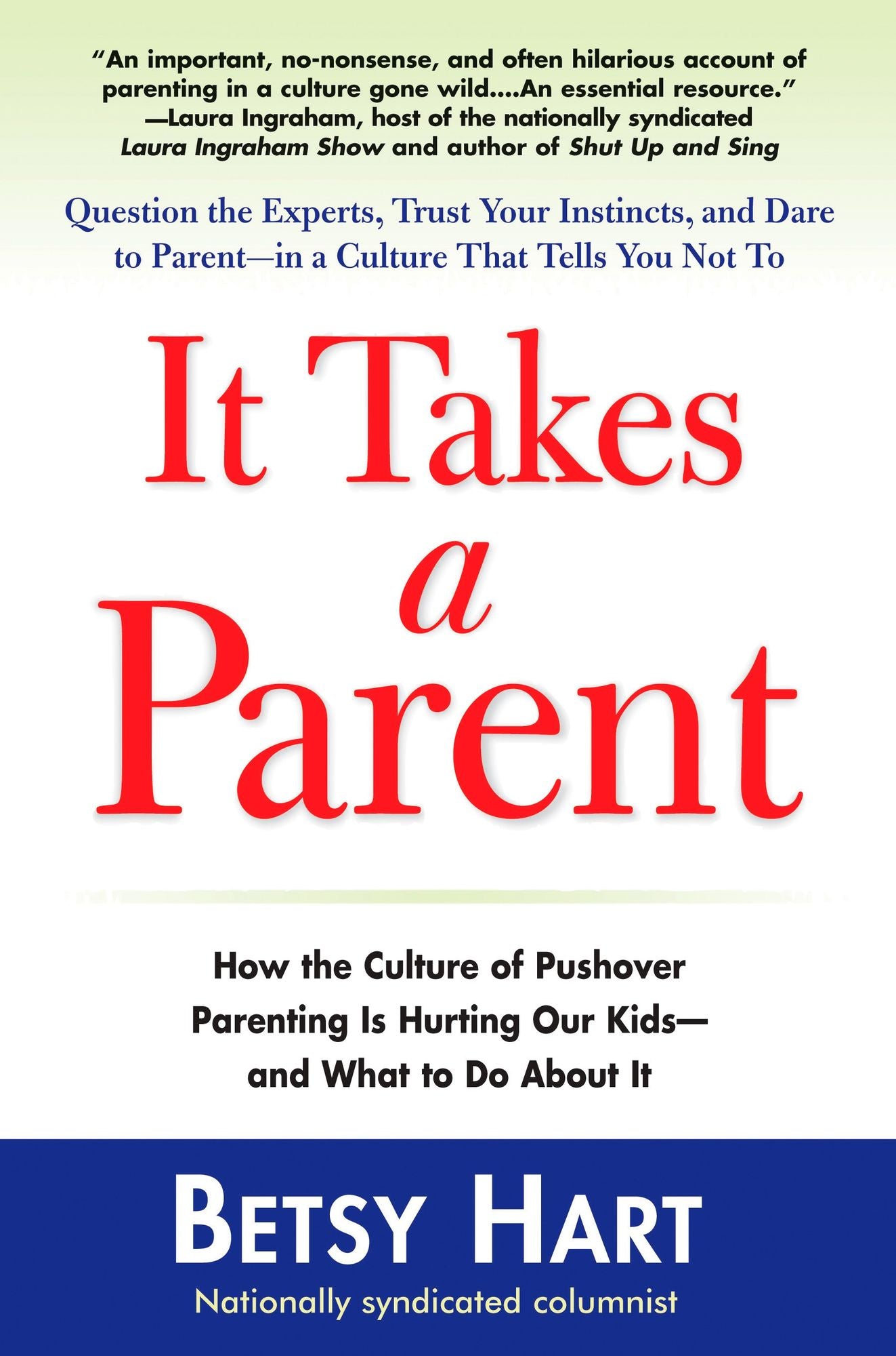 It Takes a Parent: How the Culture of Pushover Parenting Is Hurting Our Children-and What to DoAbout it
