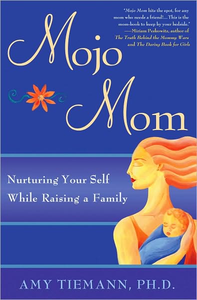 Mojo Mom: Nurturing Your Self While Raising a Family