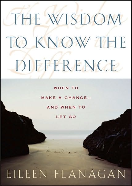 The Wisdom to Know the Difference: When to Make a Change-and When to Let Go