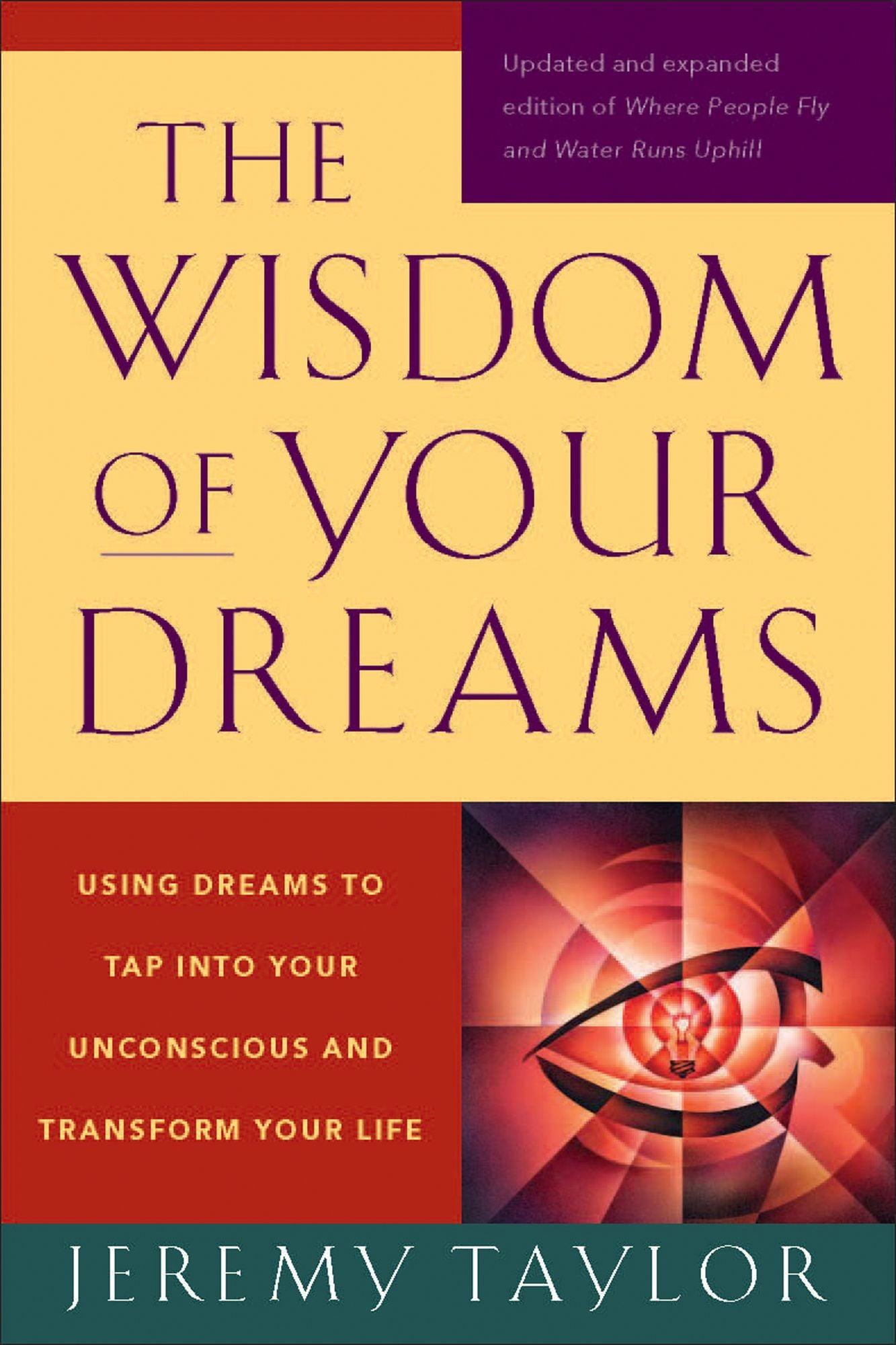 The Wisdom of Your Dreams: Using Dreams to Tap into Your Unconscious and Transform Your Life