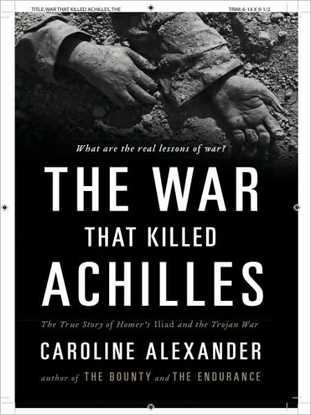 The War That Killed Achilles: The True Story of Homer's Iliad and the Trojan War