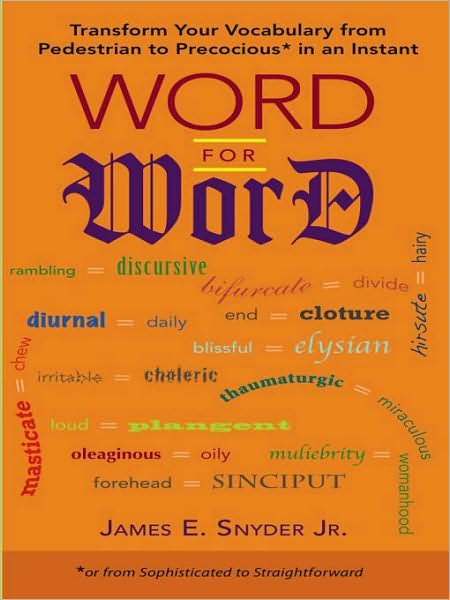 Word for Word: Transform Your Vocabulary from Pedestrian to Precocious* in an Instant (*or from Sophisticated to Straightforward)
