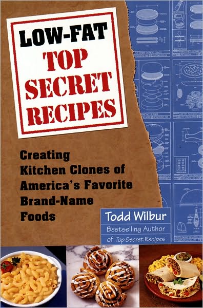 Low-Fat Top Secret Recipes: Creating Kitchen Clones of America's Favorite Brand-Name Foods: A Cookbook